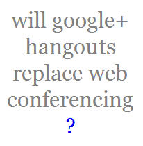 Can You Ditch Web Conferencing for Google+ Hangouts?